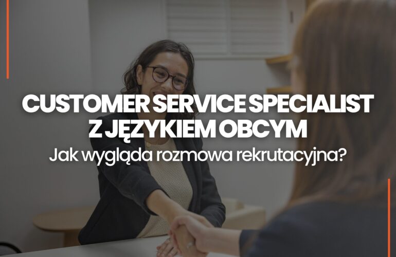 Jak wygląda rozmowa kwalifikacyjna na stanowisko Customer Service Specialist z językiem obcym