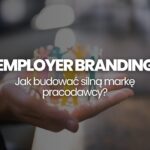 Jak budować wizerunek pracodawcy który przyciąga talenty