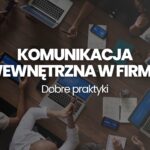 Komunikacja wewnętrzna w firmie jak o nią dbać Dobre praktyki