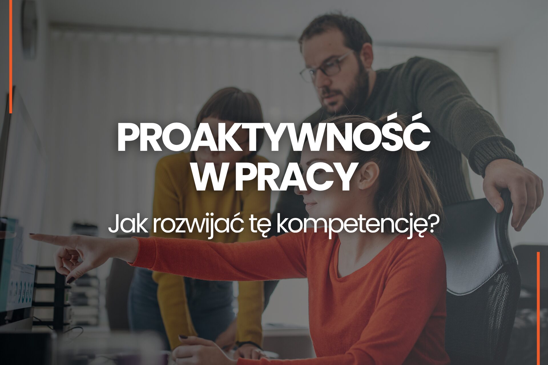 Proaktywność w pracy czym jest postawa proaktywna i jak rozwijać tę kompetencję